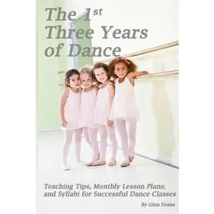 USED-The 1st Three Years of Dance: Teaching Tips, Monthly Lesson Plans, and Syllabi for Successful Dance Classes by Evans, Gina (Paperback)