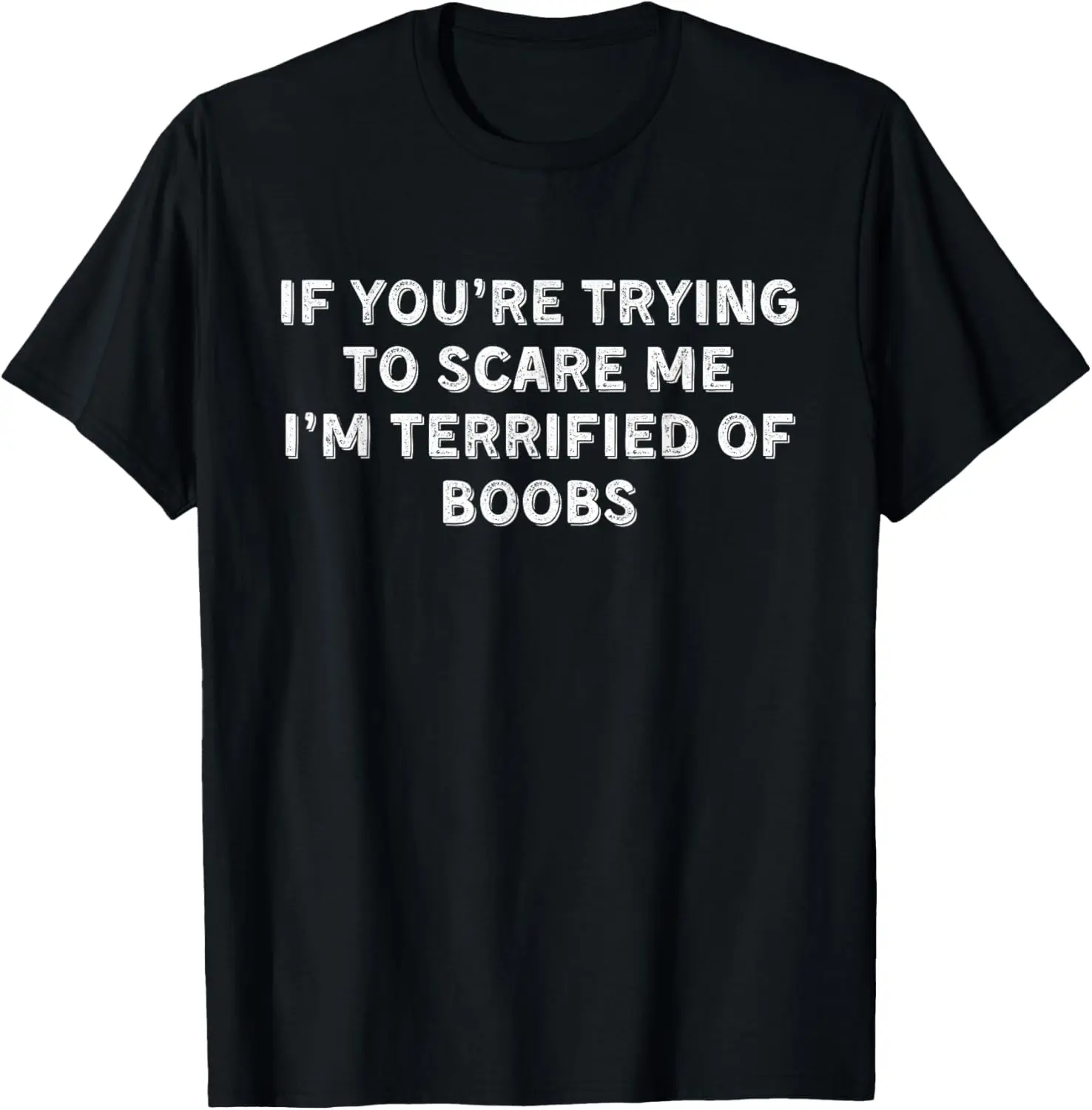 IF YOU'RE TRYING TO SCARE ME, I'M TERRIFIED OF BOOBS. ADULT T-Shirt Graphic tees