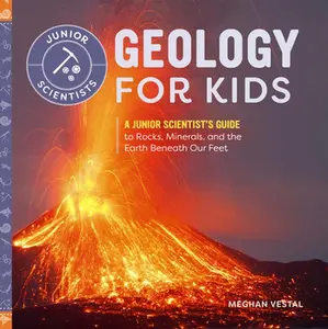 Geology for Kids: A Junior Scientist's Guide to Rocks, Minerals, and the Earth Beneath Our Feet -- Meghan Vestal - Paperback