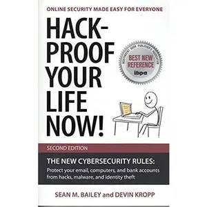 USED-Hack-Proof Your Life Now! Second Edition: The New Cybersecurity Rules: Protect your email, computers, and bank accounts from hacks, malware, and identity theft by Sean M. Bailey (Paperback)