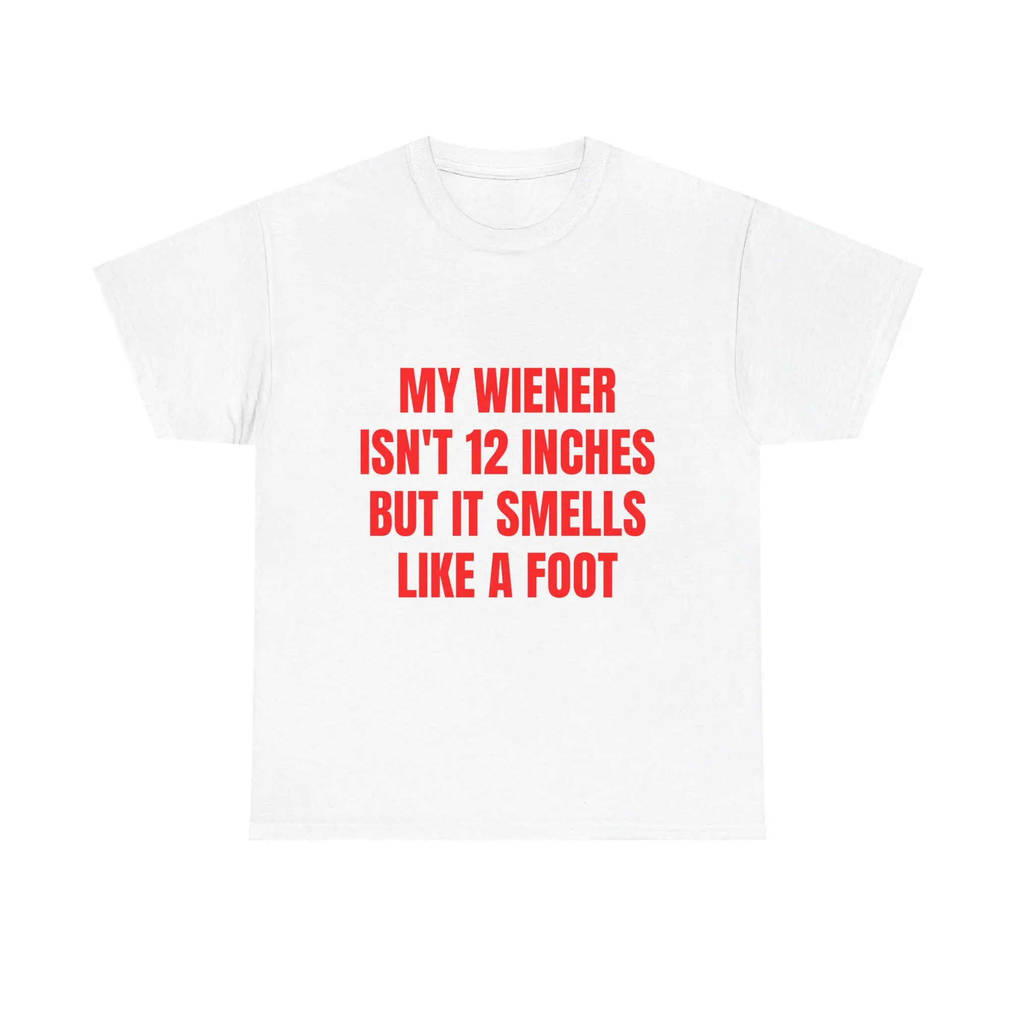 My Wiener Isn't 12 Inches But It Smells Like A Foot T-Shirt | Funny Graphic Tee | Edgy Humor Shirt | Sarcastic Quote Tee | Funny Gift For Him | Novelty Shirt
