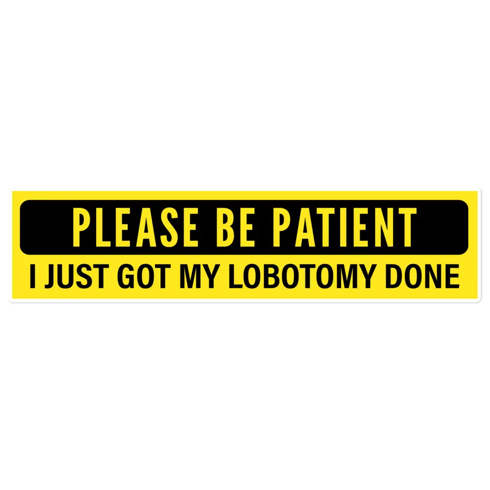 I Just Got My Lobotomy Done bumper sticker I Just Got My Lobotomy Done bumper sticker