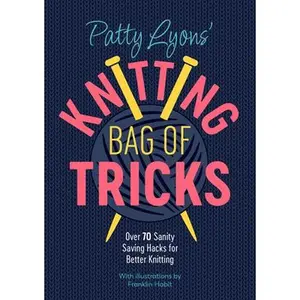 Patty Lyons' Knitting Bag of Tricks: Over 70 Sanity Saving Hacks for Better Knitting -- Patty Lyons, Paperback