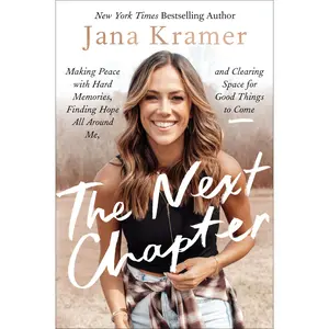 The Next Chapter: Making Peace with Hard Memories, Finding Hope All Around Me, and Clearing Space for Good Things to Come -- Jana Kramer - Hardcover