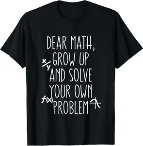 100% cotton Unisex Dear Math Grow Up And Solve Your Own Problems Trendy T-Shirt