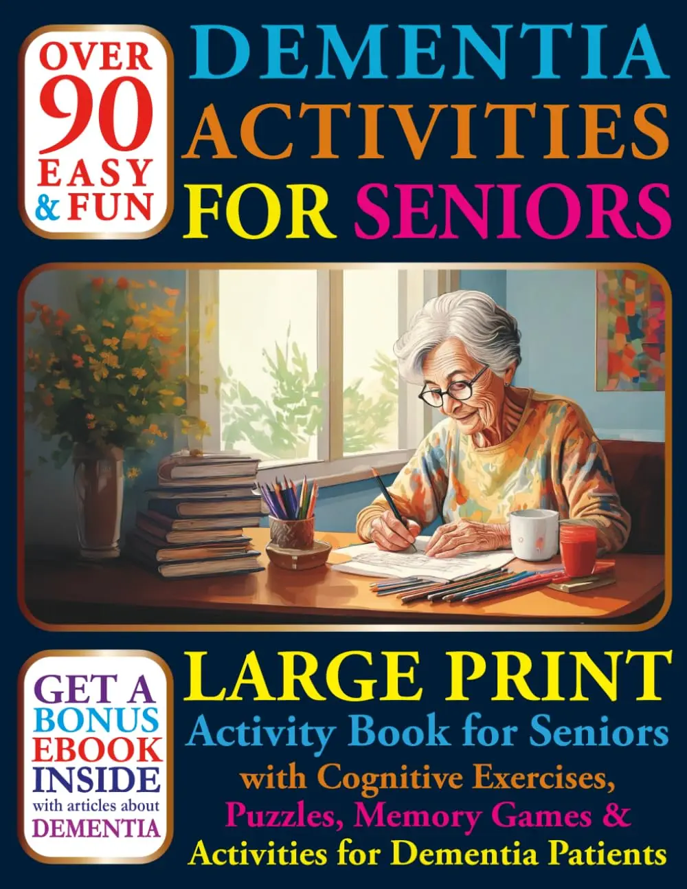 Over 90 Easy and Fun Dementia Activities for Seniors: Large Print Cognitives Exercises, Puzzles, Memory Games