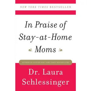 In Praise of Stay-at-Home Moms by Dr. Laura Schlessinger [Paperback Book]