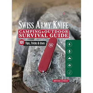 Victorinox Swiss Army Knife Camping & Outdoor Survival Guide: 101 Tips, Tricks & Uses (Fox Chapel Publishing) How to Sharpen Your Skills and Handle Emergency Situations with Just Your Pocket Knife