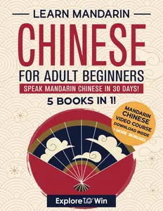 Learn Mandarin Chinese for Adult Beginners: 5 Books in 1: Speak Mandarin Chinese In 30 Days!