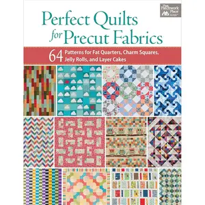 Perfect Quilts for Precut Fabrics: 64 Patterns for Fat Quarters, Charm Squares, Jelly Rolls, and Layer Cakes