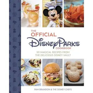 The Official Disney Parks Cookbook: 101 Magical Recipes from the Delicious Disney Vault -- Pam Brandon, Hardcover