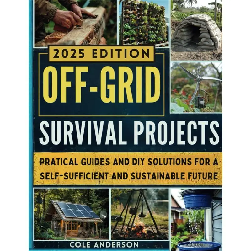 Off Grid Survial Projects: Pratical Guides and DIY Solutions for a Self-Sufficient and Sistainable Future