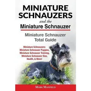 USED-Miniature Schnauzers And The Miniature Schnauzer: Miniature Schnauzer Total Guide Miniature Schnauzers: Miniature Schnauzer Puppies, Miniature Schnauz by Manfield, Mark (Paperback)