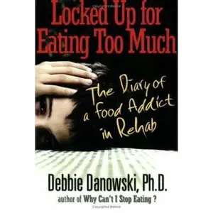 USED-Locked Up for Eating Too Much: The Diary of a Food Addict in Rehab by Debbie Danowski (Paperback)