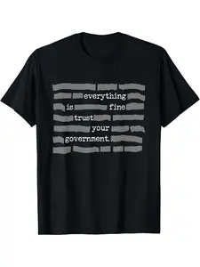 NEW LIMITED Everything Is Fine. Trust Your Government. Deep State Redatacted Theory Gift Essential Casual Graphic Print T-Shirt for Men & Women