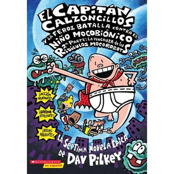 El Capitan Calzoncillos y la Feroz Batalla Contra el Nino Mocobionico, 2a Parte: La Venganza de los Ridiculos Mocorobots = Captain Underpants and the -- Dav Pilkey - Paperback
