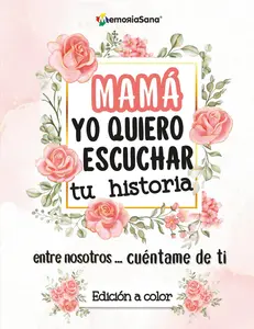 Mamá, yo quiero escuchar tu historia. Entre nosotros...Cuéntame de ti: Más de 200 preguntas para descubrir, compartir y dejar un legado de amor-Edición a color (Spanish Edition)