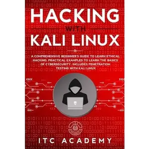 USED-Hacking with Kali Linux: A Comprehensive Beginner's Guide to Learn Ethical Hacking. Practical Examples to Learn the Basics of Cybersecurity. In by Academy, Itc (Paperback)