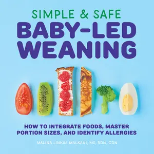 Simple & Safe Baby-Led Weaning: How to Integrate Foods, Master Portion Sizes, and Identify Allergies -- Malina Malkani - Paperback