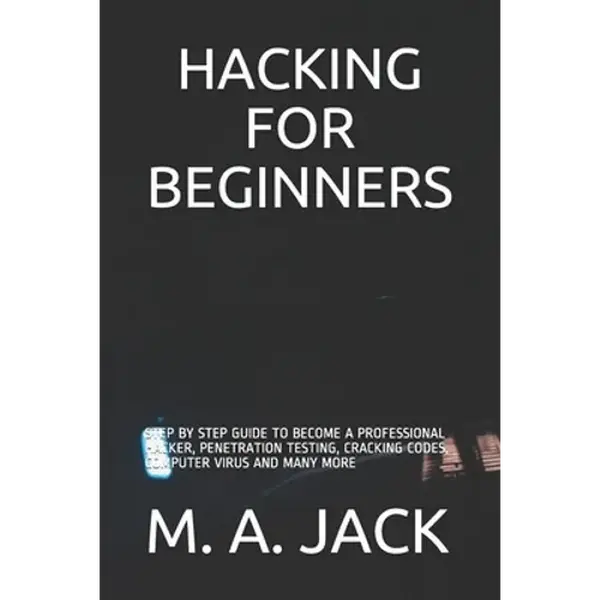 Hacking for Beginners: Step by Step Guide to Become a Professional Hacker, Penetration Testing, Cracking Codes, Computer Virus and Many More - Paperback