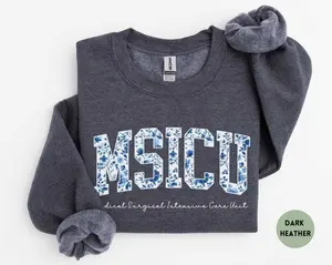MSICU T-Shirt Or Sweatshirt , Medical Surgical Intensive Care Unit , Floral Msicu , MSICU Nurse Gift Clothes Womenswear