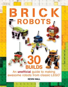USED-Brick Robots: 30 Builds: An Unofficial Guide to Making Awesome Robots from Classic Lego by Hall, Kevin (Paperback)