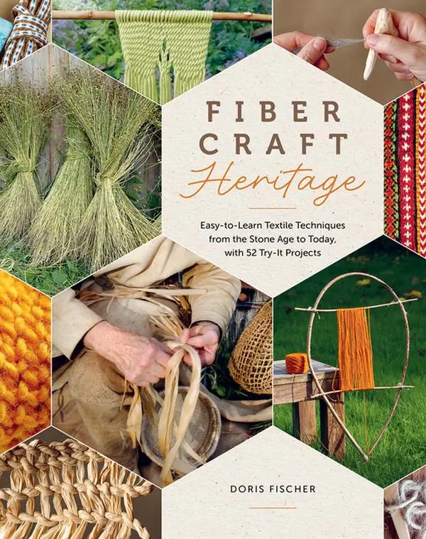 Fiber Craft Heritage: Easy-To-Learn Textile Techniques from the Stone Age to Today, with 52 Try-It Projects by Doris Fischer (Hardcover)