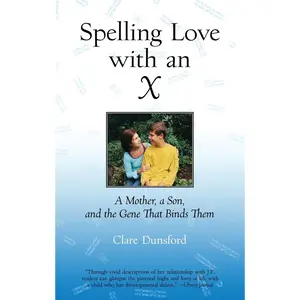 USED-Spelling Love with an X: A Mother, a Son, and the Gene That Binds Them by Dunsford, Clare (Paperback)