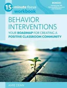 15-Minute Focus: Behavior Interventions Workbook: Your Roadmap for Creating a Positive Classroom Community -- Amie Dean - Paperback