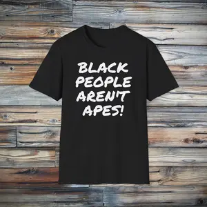 Black People Aren't Apes T-shirt _ Anti-racist Statement Tee