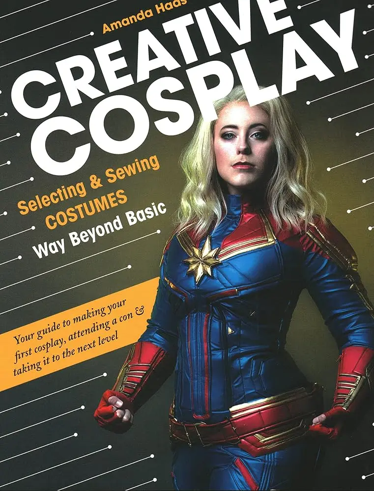 Cosplay Costume Selection & Sewing Book for Enthusiasts - Beyond Basic, Step-by-Step Guide, Inspirational Photos, Bonus Project, Fabric Tips, Confidence Boost Advice