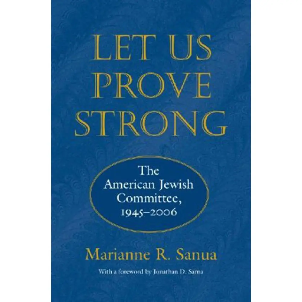 USED-Let Us Prove Strong: The American Jewish Committee, 1945-2006 (Brandeis Series in American Jewish History, Culture, and Life) by Marianne Sanua (Hardcover)