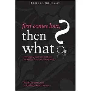 USED-First Comes Love, Then What?: Challenging Your Assumptions on Dating, Love and Commitment (Focus on the Family) by Kimberly Beair (Paperback)