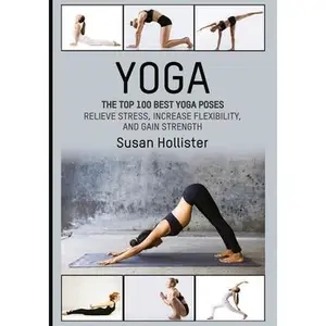 USED-Yoga: The Top 100 Best Yoga Poses: Relieve Stress, Increase Flexibility, and Gain Strength by Hollister, Susan (Paperback)