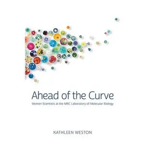USED-Ahead of the Curve: Women Scientists at the Mrc Laboratory of Molecular Biology by Weston, Kathleen (Paperback)