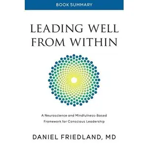 USED-Book Summary of Leading Well from Within: A Neuroscience and Mindfulness-Based Framework for Conscious Leadership by Friedland MD, Daniel (Paperback)