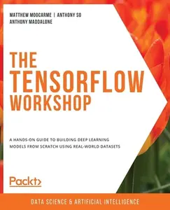 USED-The TensorFlow Workshop: A hands-on guide to building deep learning models from scratch using real-world datasets by Moocarme, Matthew (Paperback)