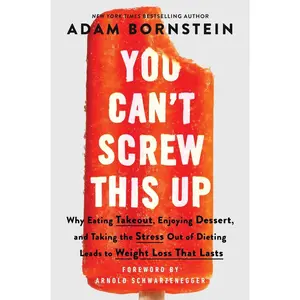 USED-You Can't Screw This Up: Why Eating Takeout, Enjoying Dessert, and Taking the Stress Out of Dieting Leads to Weight Loss That Lasts by Bornstein, Adam (Hardcover)