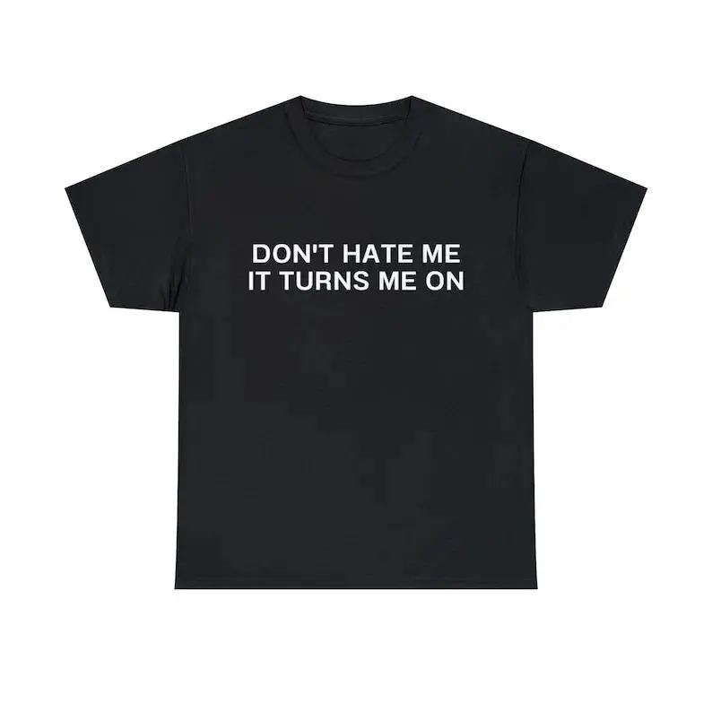 Don't Hate Me it Turns Me On Funny Y2K 2000's Inspired Meme TShirt, Adult funny T-shirt, Gift for Woman and Man