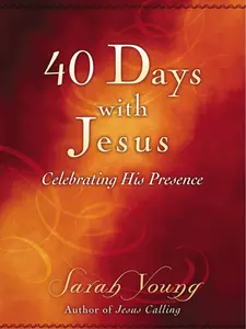 40 Days With Jesus: Celebrating His Presence - A 40-Day Devotional