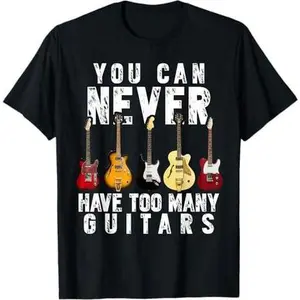 You Can Never Have Too Many Guitars Music Funny Gift Shirt T-Shirt