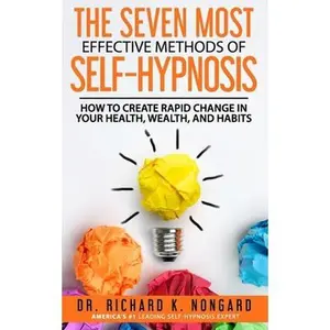 USED-The SEVEN Most EFFECTIVE Methods of SELF-HYPNOSIS: How to Create Rapid Change in your Health, Wealth, and Habits. by Nongard, Richard (Paperback)