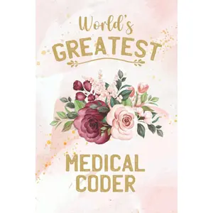 World’s Greatest Medical Coder: Floral Medical Coding Journal Notebook (6 x 9) Blank Lined Notepad for a Clinical Coder (120 Pages) Coworker Appreciation Gift for Certified Coders Paperback – July 21, 2021