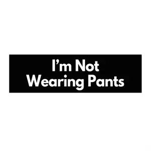 "I'm Not Wearing Pants" Vinyl Bumper Sticker (Black w White Letters)