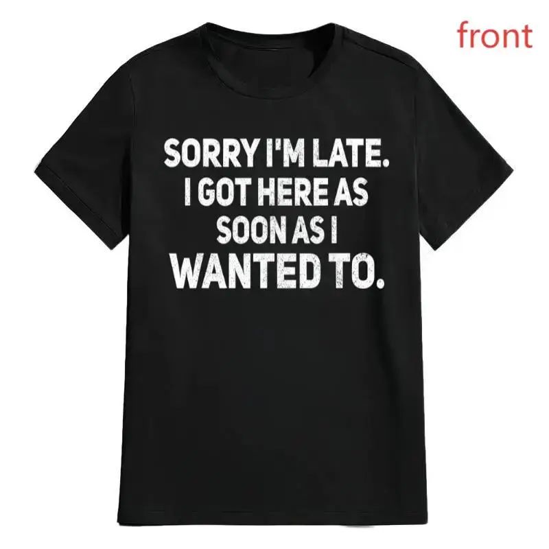 100% Cotton Sarcastic T-Shirt – Sorry I'm Late, I Got Here As Soon As I Wanted To Witty