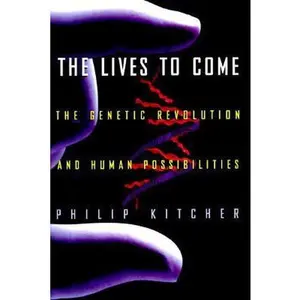 USED-The Lives to Come: the Genetic Revolution and Human Possibilities by Philip Kitcher (Hardcover)