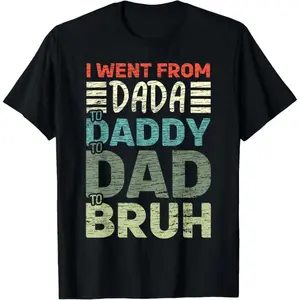 I Went From Dada To Daddy To Dad To Bruh Funny Fathers Day Cotton T-shirt