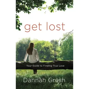 USED-Get Lost: Your Guide to Finding True Love by Gresh, Dannah (Paperback)