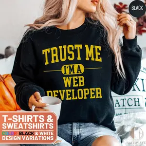 Trust Me Im A Web Developer T-Shirt Software Engineer Graphic Tee Programmer Gift Idea Sweatshirt Geek Humor Apparel