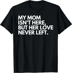 My Mom Isn't Here But Her Love Never Left Memorial T-Shirt